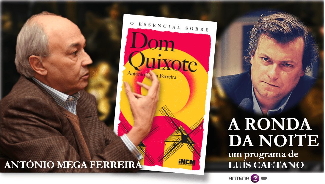 A RONDA DA NOITE — Luís Caetano em conversa com António Mega Ferreira sobre Dom Quixote