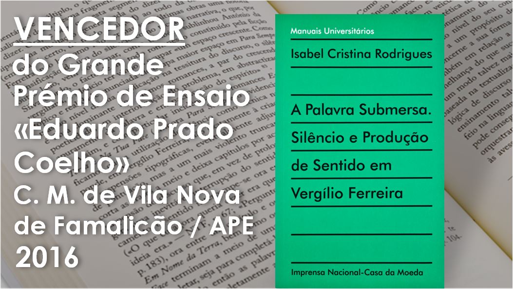 Isabel Cristina Rodrigues vence o Grande Prémio de Ensaio «Eduardo Prado Coelho», Associação Portuguesa de Escritores da Câmara Municipal de Vila Nova de Famalicão – 2016