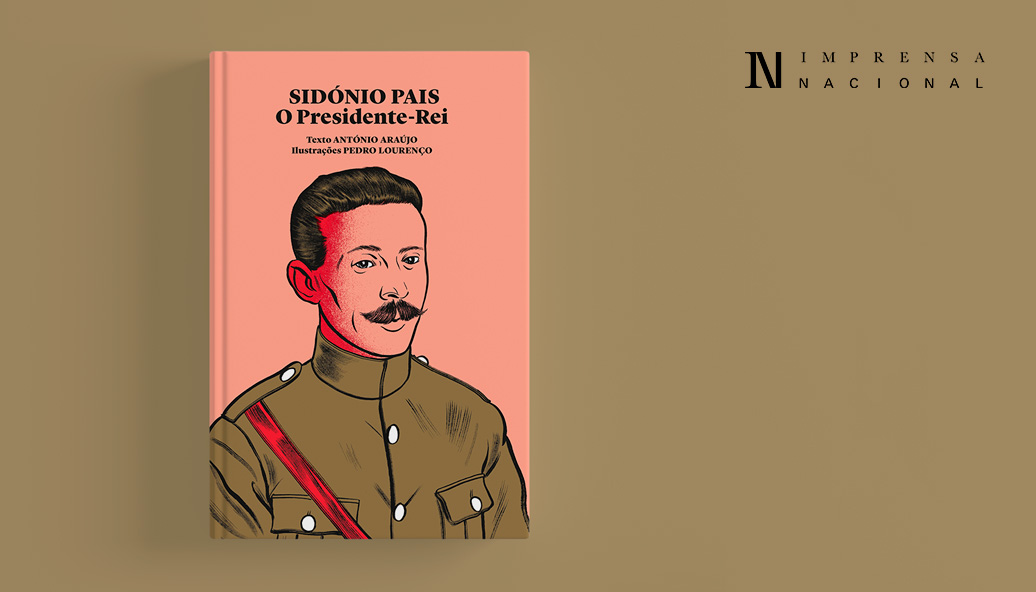 Novidade Editorial | «Sidónio Pais – O Presidente-rei» de António Araújo e Pedro Lourenço